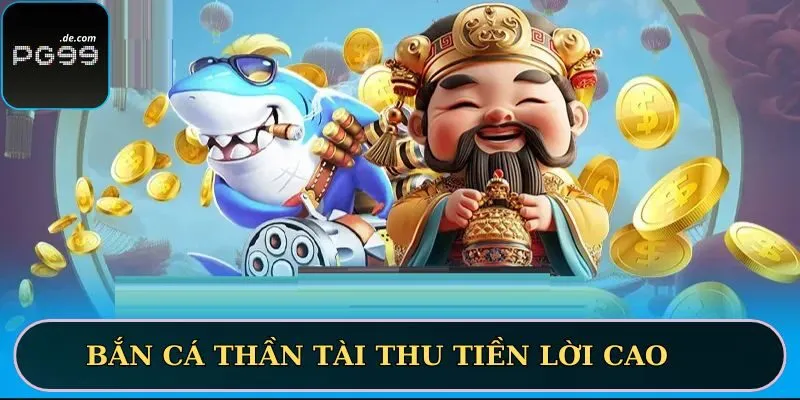 Bắn cá Thần Tài thu tiền lời cao